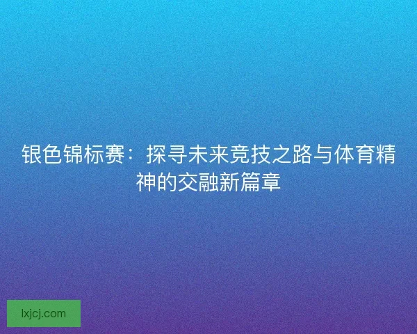 银色锦标赛：探寻未来竞技之路与体育精神的交融新篇章